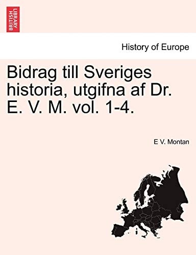 Bidrag Till Sveriges Historia, Utgifna AF Dr. E. V. M. Vol. 1-4. (English and Swedish Edition)