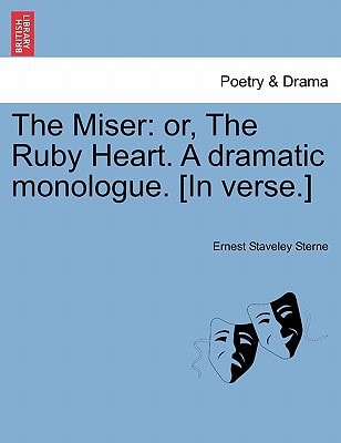 The Miser: or, The Ruby Heart. A dramatic monologue. [In verse.]