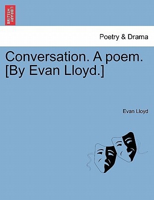 Conversation. A poem. [By Evan Lloyd.]