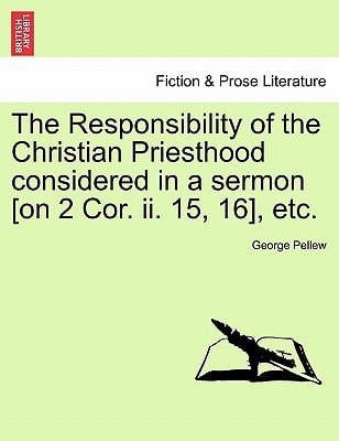 The Responsibility of the Christian Priesthood considered in a sermon [on 2 Cor. ii. 15, 16], etc.
