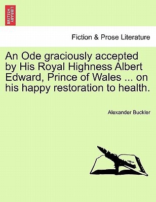 An Ode graciously accepted by His Royal Highness Albert Edward, Prince of Wales ... on his happy restoration to health.