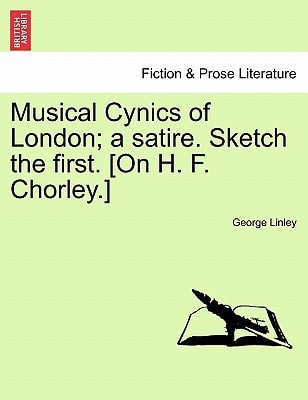 Musical Cynics of London; a satire. Sketch the first. [On H. F. Chorley.]