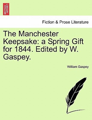 The Manchester Keepsake: a Spring Gift for 1844. Edited by W. Gaspey.