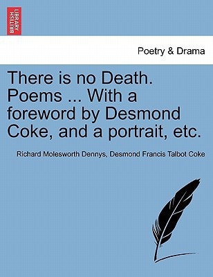 There is no Death. Poems ... With a foreword by Desmond Coke, and a portrait, etc.