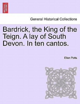 Bardrick, the King of the Teign. A lay of South Devon. In ten cantos.