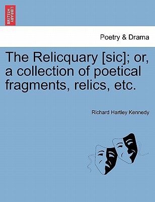 The Relicquary [sic]; or, a collection of poetical fragments, relics, etc.