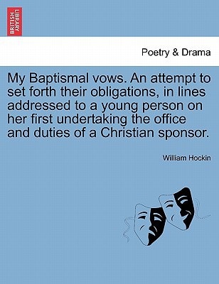 My Baptismal vows. An attempt to set forth their obligations, in lines addressed to a young person on her first undertaking the office and duties of a Christian sponsor.