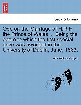 Ode on the Marriage of H.R.H. the Prince of Wales ... Being the poem to which the first special prize was awarded in the University of Dublin, June, 1863.