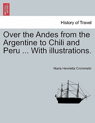 Over the Andes from the Argentine to Chili and Peru ... With illustrations.