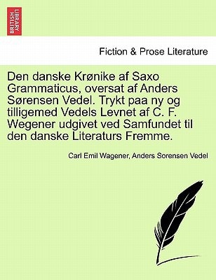 Den danske Krønike af Saxo Grammaticus, oversat af Anders Sørensen Vedel. Trykt paa ny og tilligemed Vedels Levnet af C. F. Wegener udgivet ved Samfundet til den danske Literaturs Fremme.