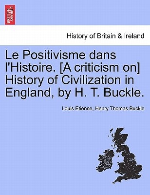 Le Positivisme dans l'Histoire. [A criticism on] History of Civilization in England, by H. T. Buckle.