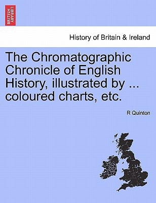 The Chromatographic Chronicle of English History, illustrated by ... coloured charts, etc.