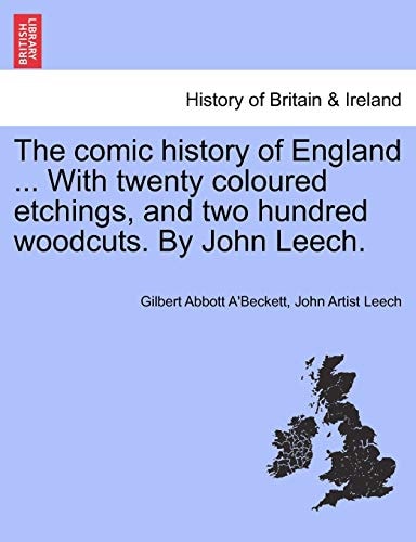The Comic History of England ... with Twenty Coloured Etchings, and Two Hundred Woodcuts. by John Leech.