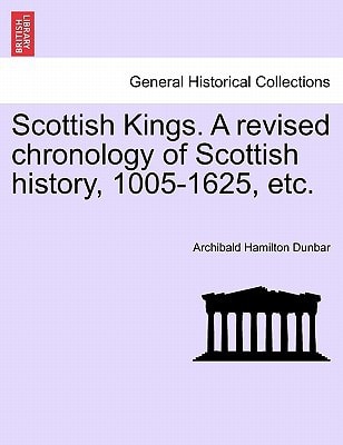 Scottish Kings. A revised chronology of Scottish history, 1005-1625, etc.