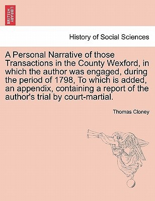 A Personal Narrative of those Transactions in the County Wexford, in which the author was engaged, during the period of 1798, To which is added, an ... of the author's trial by court-martial.