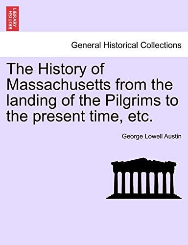 The History of Massachusetts from the landing of the Pilgrims to the present time, etc.