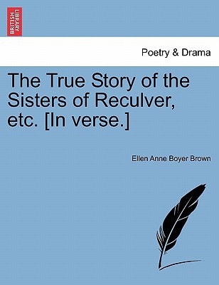 The True Story of the Sisters of Reculver, etc. [In verse.]
