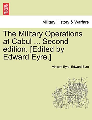 The Military Operations at Cabul ... Second Edition. [Edited by Edward Eyre.]