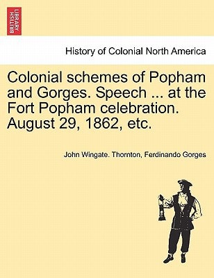 Colonial schemes of Popham and Gorges. Speech ... at the Fort Popham celebration. August 29, 1862, etc.