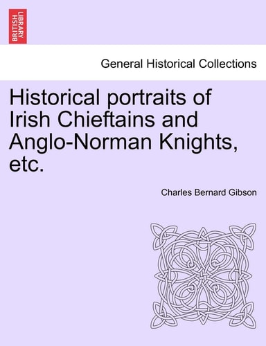 Historical portraits of Irish Chieftains and Anglo-Norman Knights, etc.