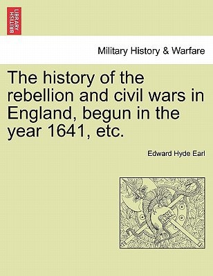 The history of the rebellion and civil wars in England, begun in the year 1641, etc.