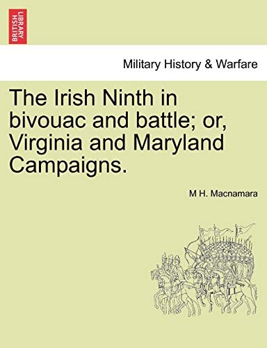 The Irish Ninth in Bivouac and Battle; Or, Virginia and Maryland Campaigns.