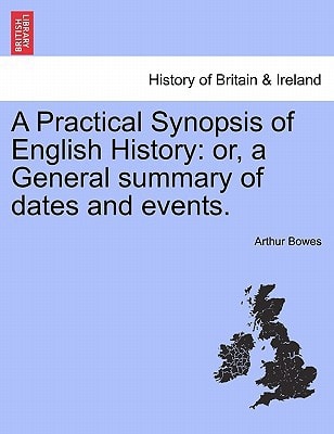 A Practical Synopsis of English History: or, a General summary of dates and events.