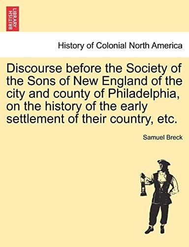 Discourse before the Society of the Sons of New England of the city and county of Philadelphia, on the history of the early settlement of their country, etc.