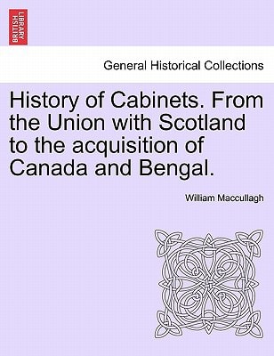 History of Cabinets. From the Union with Scotland to the acquisition of Canada and Bengal.
