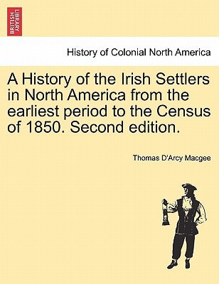 A History of the Irish Settlers in North America from the earliest period to the Census of 1850. Second edition.