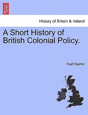 A Short History of British Colonial Policy.