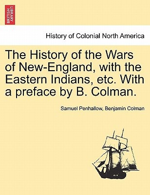 The History of the Wars of New-England, with the Eastern Indians, etc. With a preface by B. Colman.