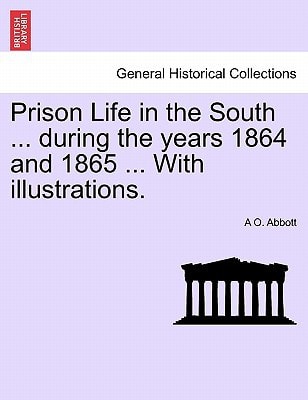 Prison Life in the South ... during the years 1864 and 1865 ... With illustrations.