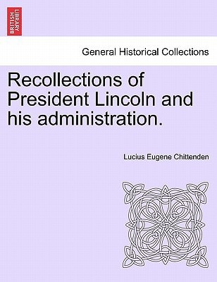 Recollections of President Lincoln and his administration.