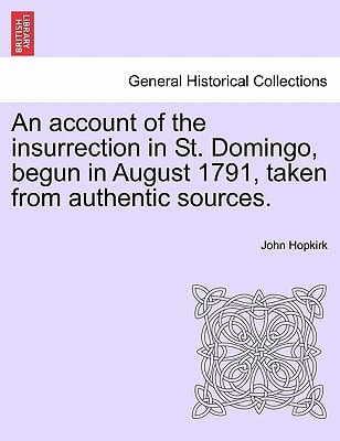 An account of the insurrection in St. Domingo, begun in August 1791, taken from authentic sources.