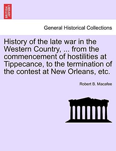 History of the late war in the Western Country, ... from the commencement of hostilities at Tippecance, to the termination of the contest at New Orleans, etc.