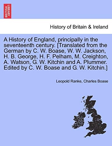 A History of England, principally in the seventeenth century. [Translated from the German by C. W. Boase, W. W. Jackson, H. B. George, H. F. Pelham, ... Edited by C. W. Boase and G. W. Kitchin.]