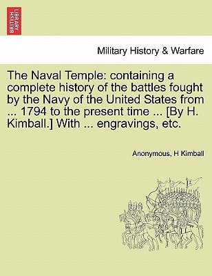 The Naval Temple: containing a complete history of the battles fought by the Navy of the United States from ... 1794 to the present time ... [By H. Kimball.] With ... engravings, etc.