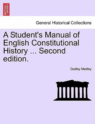 A Student's Manual of English Constitutional History ... Second edition.