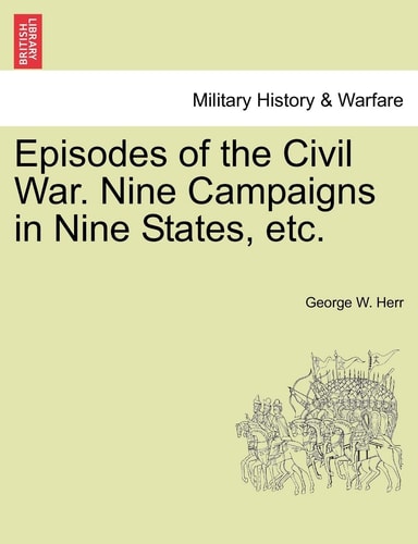 Episodes of the Civil War. Nine Campaigns in Nine States, etc.