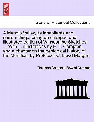 A Mendip Valley, its inhabitants and surroundings, being an enlarged and illustrated edition of Winscombe Sketches ... With ... illustrations by E. T. ... of the Mendips, by Professor C. Lloyd Morgan.