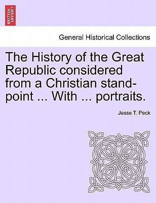 The History of the Great Republic considered from a Christian stand-point ... With ... portraits.