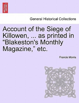 Account of the Siege of Killowen, ... as printed in "Blakeston's Monthly Magazine," etc.