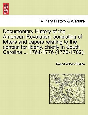 Documentary History of the American Revolution, consisting of letters and papers relating to the contest for liberty, chiefly in South Carolina ... 1764-1776 (1776-1782).