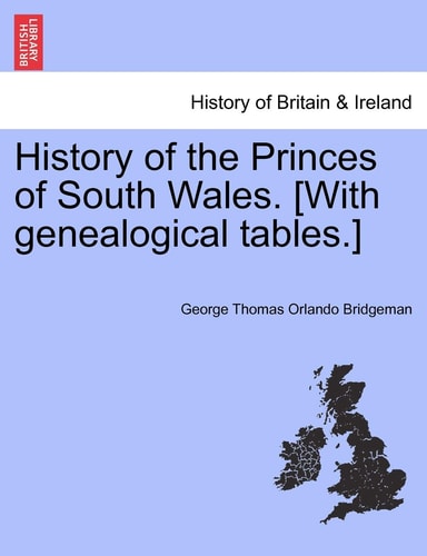 History of the Princes of South Wales. [With genealogical tables.]