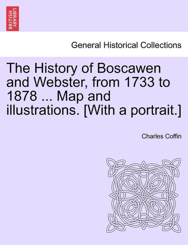 The History of Boscawen and Webster, from 1733 to 1878 ... Map and illustrations. [With a portrait.]