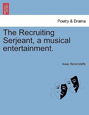 The Recruiting Serjeant, a musical entertainment.