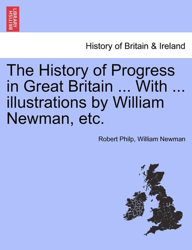 The History of Progress in Great Britain ... With ... illustrations by William Newman, etc.