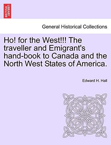Ho! for the West!!! the Traveller and Emigrant's Hand-Book to Canada and the North West States of America.