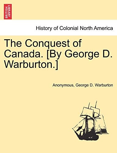 The Conquest of Canada. [By George D. Warburton.]